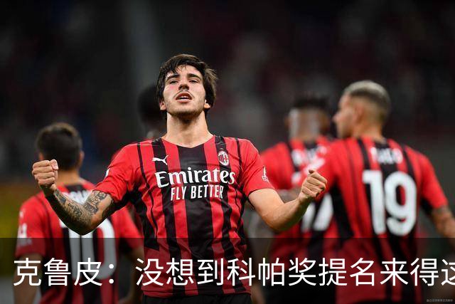克鲁皮：没想到科帕奖提名来得这么快，但这也是我的目标